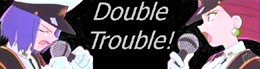 Double Trouble!